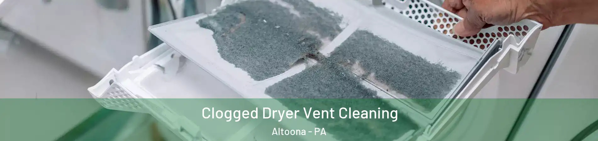  Clogged Dryer Vent Cleaning Altoona - PA