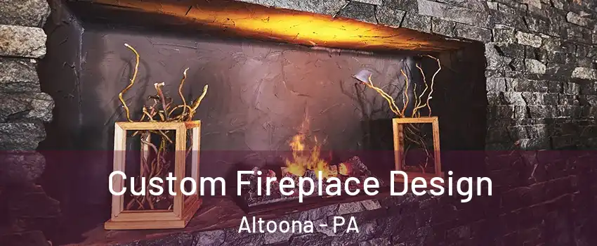  Custom Fireplace Design Altoona - PA