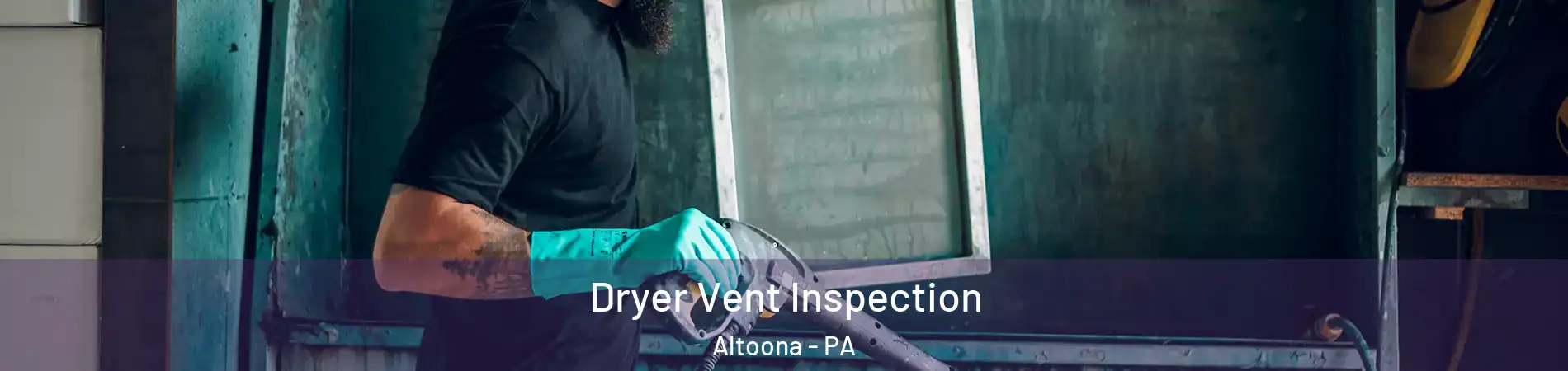 Dryer Vent Inspection Altoona - PA