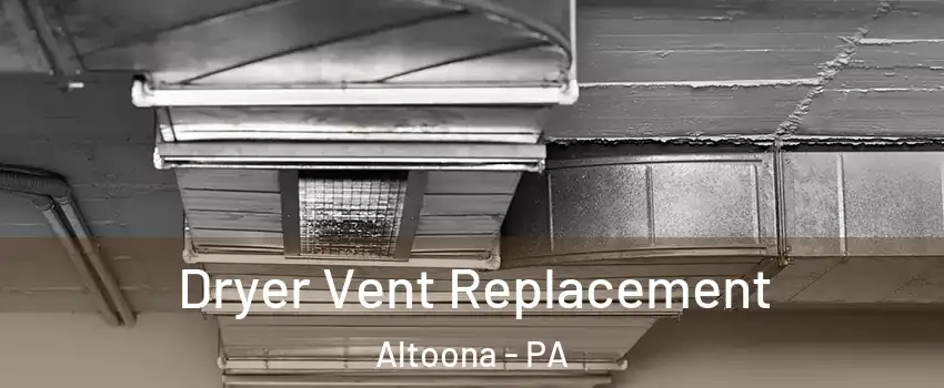  Dryer Vent Replacement Altoona - PA
