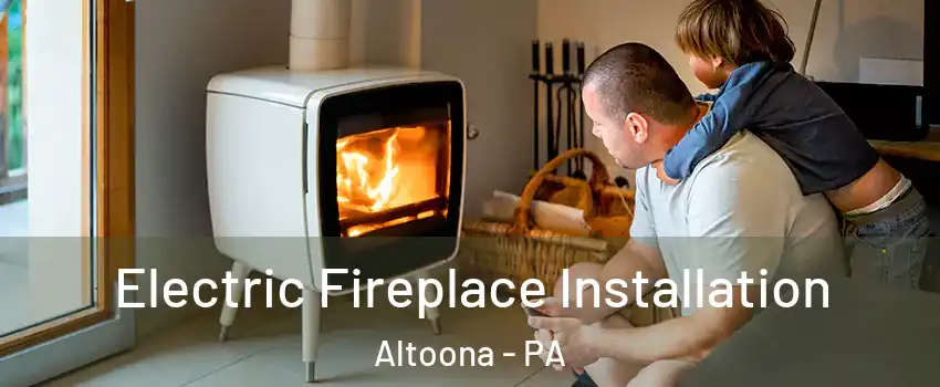  Electric Fireplace Installation Altoona - PA
