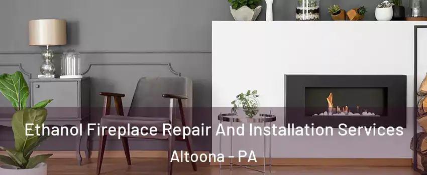  Ethanol Fireplace Repair And Installation Services Altoona - PA