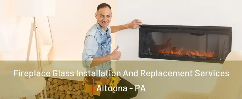  Fireplace Glass Installation And Replacement Services Altoona - PA