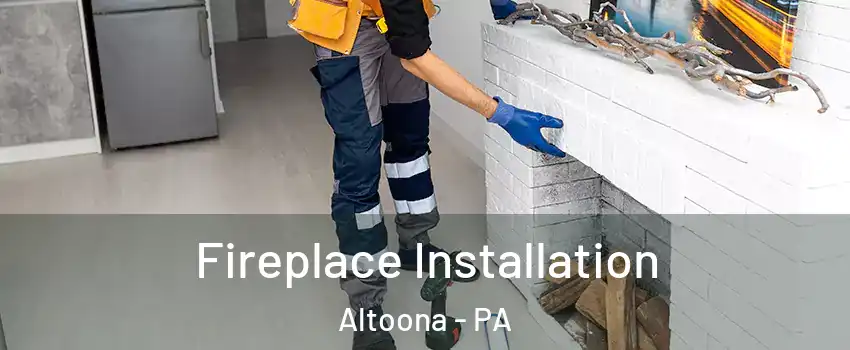  Fireplace Installation Altoona - PA