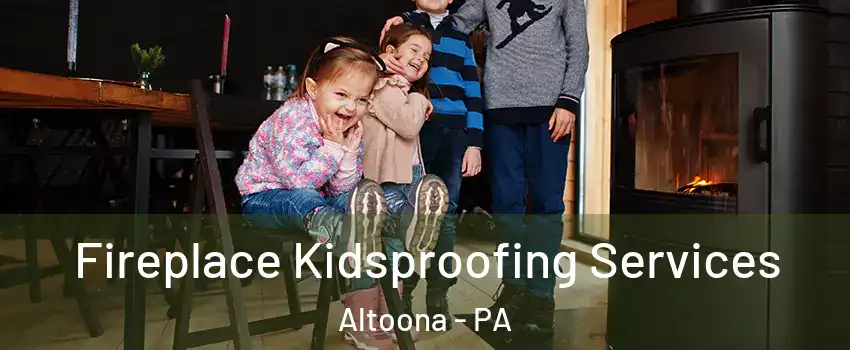  Fireplace Kidsproofing Services Altoona - PA