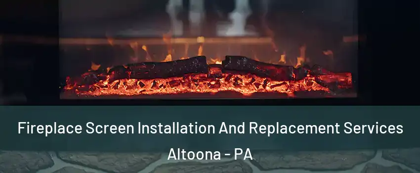  Fireplace Screen Installation And Replacement Services Altoona - PA
