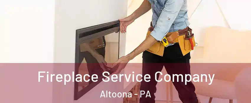 Fireplace Service Company Altoona - PA