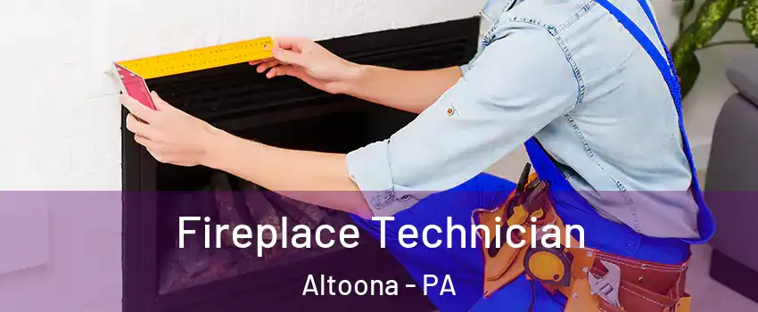 Fireplace Technician Altoona - PA