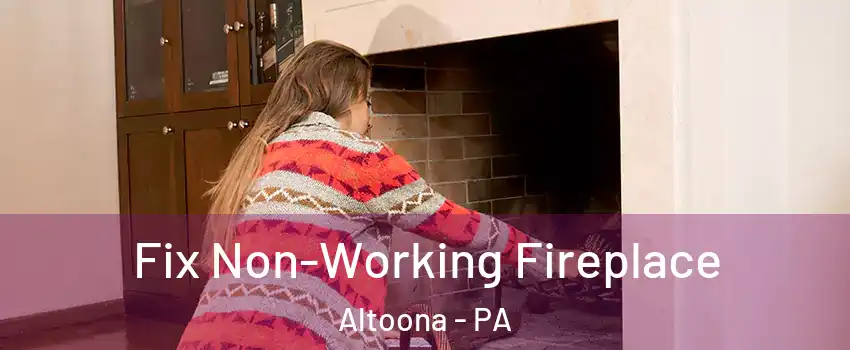  Fix Non-Working Fireplace Altoona - PA