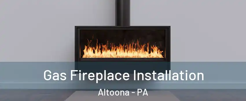  Gas Fireplace Installation Altoona - PA