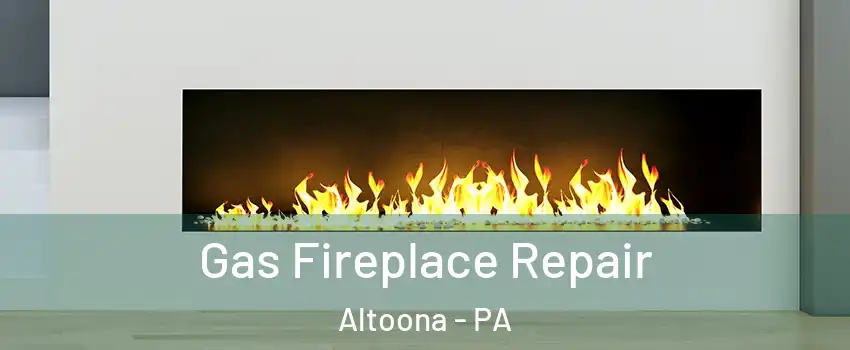  Gas Fireplace Repair Altoona - PA