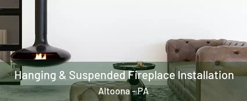 Hanging & Suspended Fireplace Installation Altoona - PA