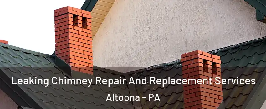  Leaking Chimney Repair And Replacement Services Altoona - PA