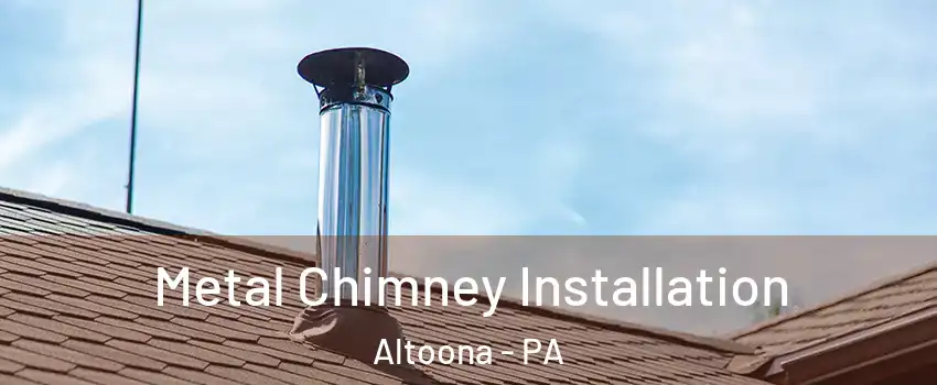  Metal Chimney Installation Altoona - PA