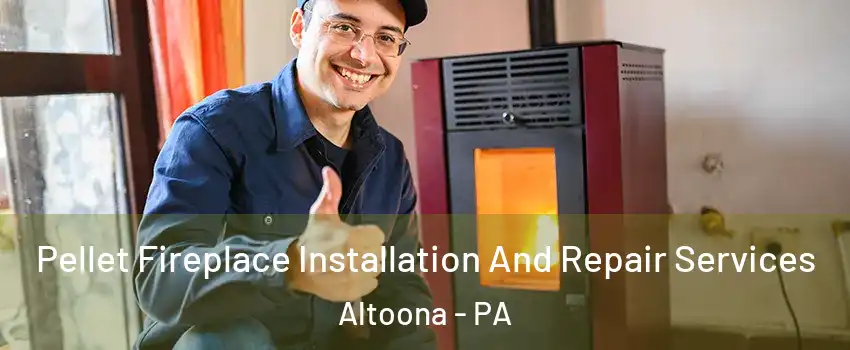  Pellet Fireplace Installation And Repair Services Altoona - PA