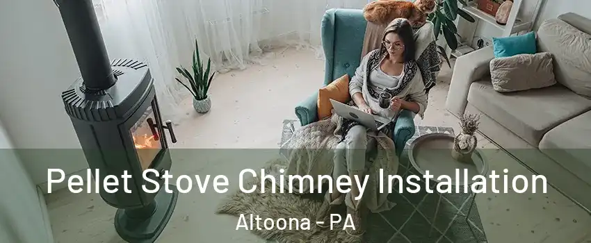  Pellet Stove Chimney Installation Altoona - PA