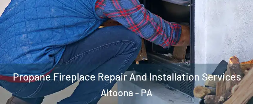  Propane Fireplace Repair And Installation Services Altoona - PA