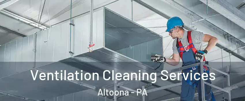  Ventilation Cleaning Services Altoona - PA