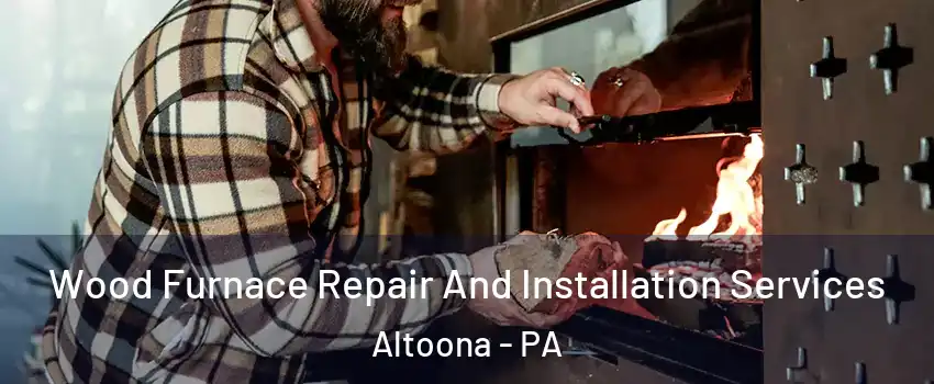  Wood Furnace Repair And Installation Services Altoona - PA